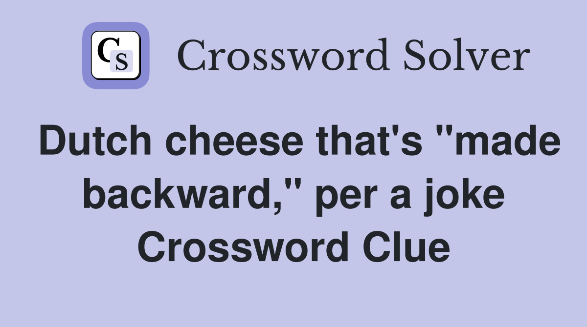 Dutch cheese that's "made backward," per a joke Crossword Clue(06)